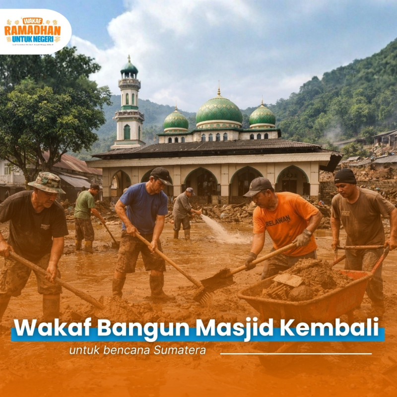 Kembalikan Rumah Allah di Tengah Bencana: Alirkan Pahala Jariyah di Ramadhan Penuh Berkah